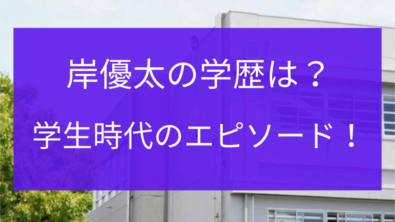 岸優太の学歴は 大学や高校中学時代のエピソードが気になる