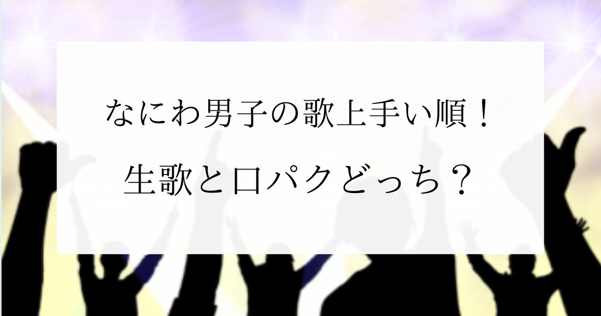 なにわ男子の歌上手い順