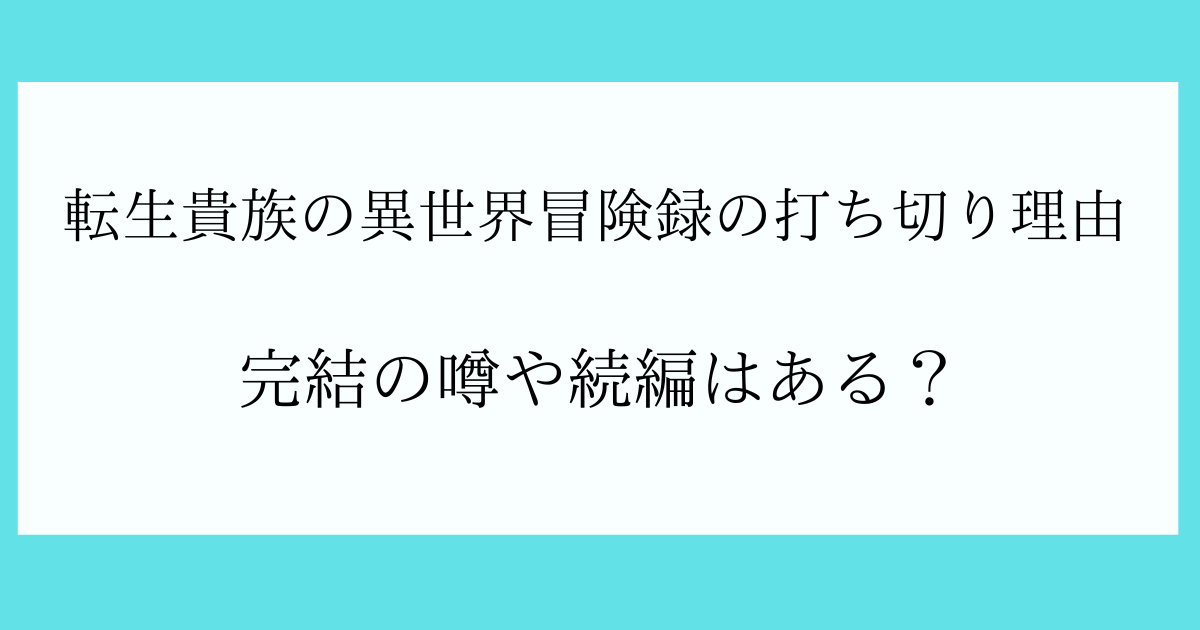 転生貴族の異世界冒険録の打ち切り理由